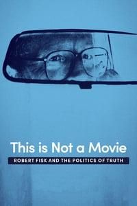 This Is Not a Movie: Robert Fisk and the Politics of Truth poster image